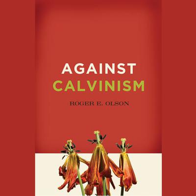 Against Calvinism by Roger E. Olson audiobook