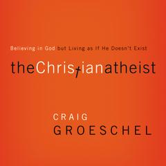 The Christian Atheist by Craig Groeschel audiobook