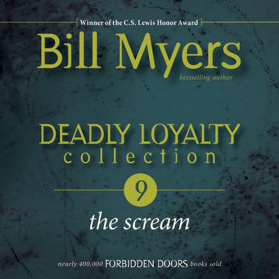 Deadly Loyalty Collection: The Scream by Bill Myers audiobook