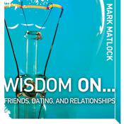 Wisdom On … Friends, Dating, and Relationships by  Mark Matlock audiobook