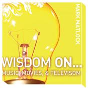 Wisdom On … Music, Movies and Television by  Mark Matlock audiobook