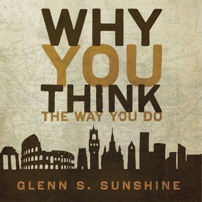 Why You Think the Way You Do by Glenn S. Sunshine audiobook