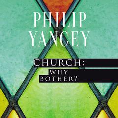 Church: Why Bother? by Philip Yancey audiobook