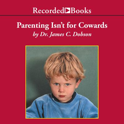 Parenting Isn’t for Cowards by James Dobson audiobook
