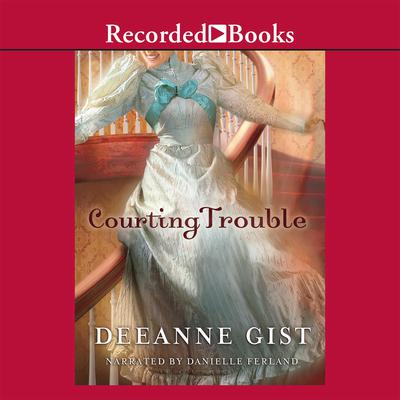 Courting Trouble by Deeanne Gist audiobook