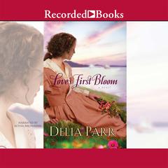 Love's First Bloom by Delia Parr audiobook
