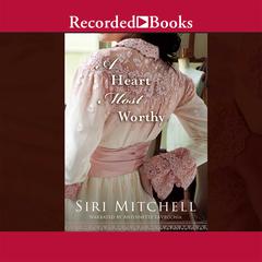 A Heart Most Worthy by Siri Mitchell audiobook