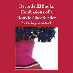Confessions of a Rookie Cheerleader by Erika J. Kendrick audiobook