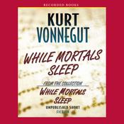 While Mortals Sleep by  Kurt Vonnegut Jr. audiobook