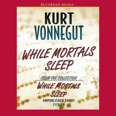 While Mortals Sleep by Kurt Vonnegut audiobook