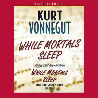 While Mortals Sleep by Kurt Vonnegut audiobook