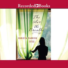 The Air We Breathe by Christa Parrish audiobook