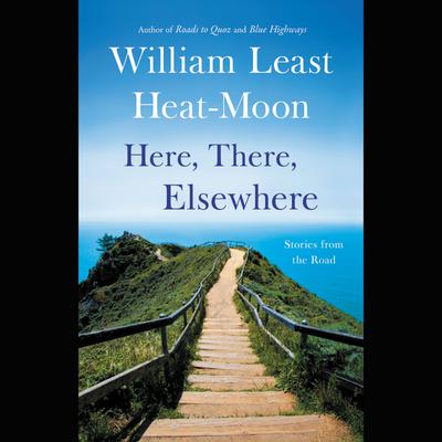 Here, There, Elsewhere by William Least Heat-Moon audiobook