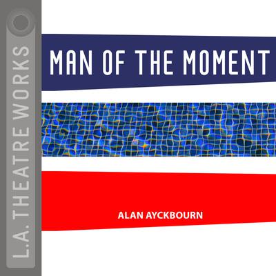 Man of the Moment by Alan Ayckbourn audiobook