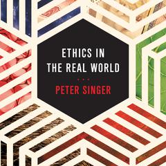 Ethics in the Real World by Peter Singer audiobook