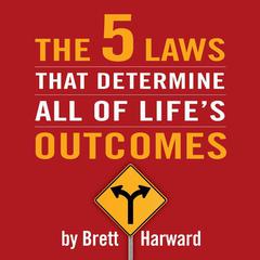 The 5 Laws That Determine All of Life's Outcomes by Brett Harward audiobook
