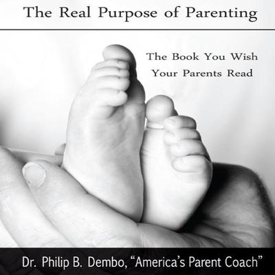 The Real Purpose of Parenting by Philip B. Dembo audiobook