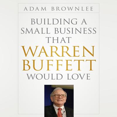 Building a Small Business that Warren Buffett Would Love by Adam Brownlee audiobook