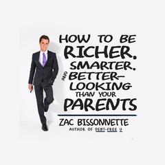 How to Be Richer, Smarter, and Better-Looking Than Your Parents by Zac Bissonnette audiobook