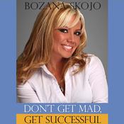 Don't Get Mad, Get Successful by  Bozana Skojo audiobook