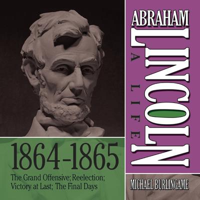 Abraham Lincoln: A Life 1864-1865 by Michael Burlingame audiobook