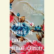 I Was Told There'd Be Cake by  Sloane Crosley audiobook