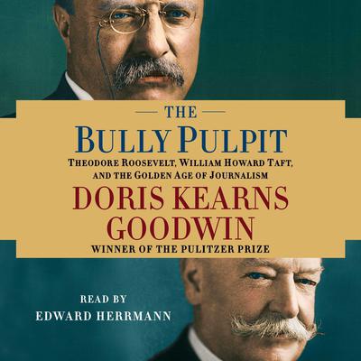 The Bully Pulpit by Doris Kearns Goodwin audiobook