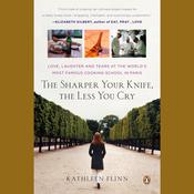 The Sharper Your Knife, the Less You Cry by  Kathleen Flinn audiobook