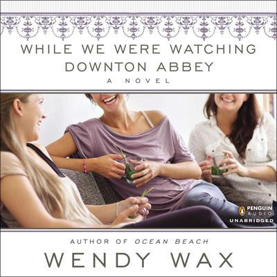 While We Were Watching Downton Abbey by Wendy Wax audiobook