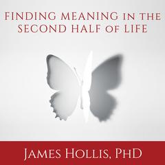 Finding Meaning in the Second Half of Life by James Hollis audiobook