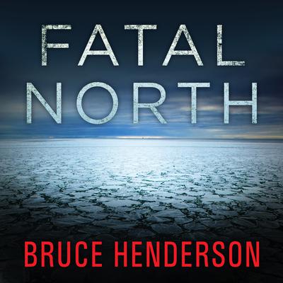 Fatal North by Bruce Henderson audiobook