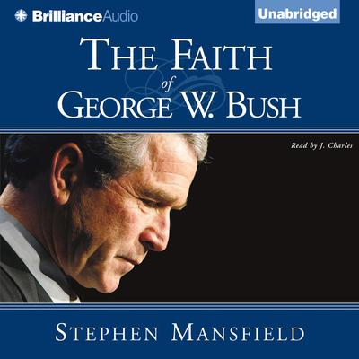 The Faith of George W. Bush by Stephen Mansfield audiobook