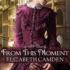 From This Moment by Elizabeth Camden audiobook