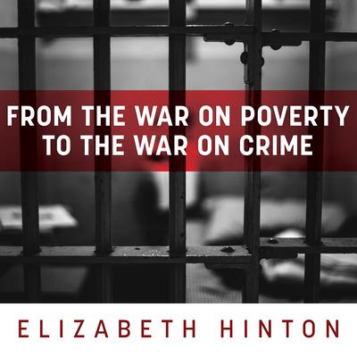 From the War on Poverty to the War on Crime by Elizabeth Hinton audiobook