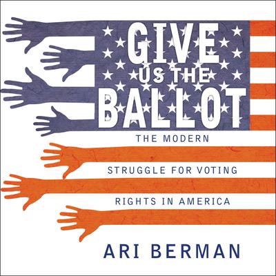 Give Us the Ballot by Ari Berman audiobook