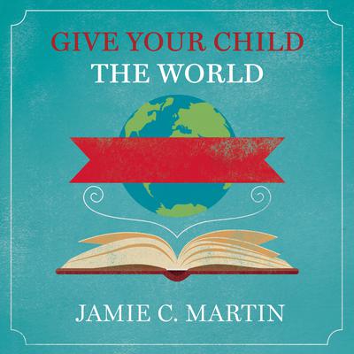 Give Your Child the World by Jamie C. Martin audiobook