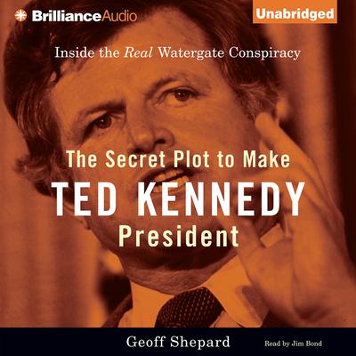 The Secret Plot to Make Ted Kennedy President by Geoff Shepard audiobook