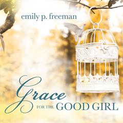 Grace for the Good Girl by Emily P. Freeman audiobook