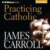 Practicing Catholic by  James Carroll audiobook