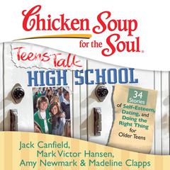 Chicken Soup for the Soul: Teens Talk High School - 34 Stories of Self-Esteem, Dating, and Doing the Right Thing for Older Teens by Jack Canfield audiobook