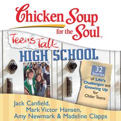 Chicken Soup for the Soul: Teens Talk High School - 32 Stories of Life's Challenges and Growing Up for Older Teens by Jack Canfield audiobook