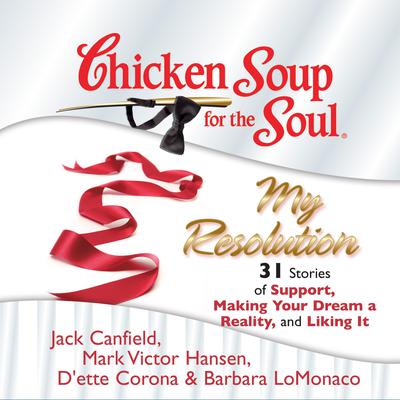 Chicken Soup for the Soul: My Resolution - 31 Stories of Support, Making Your Dream a Reality, and Liking It by Jack Canfield audiobook