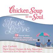 Chicken Soup for the Soul: True Love - 29 Stories about Proposals, Weddings, and Keeping Love Alive by  Amy Newmark audiobook