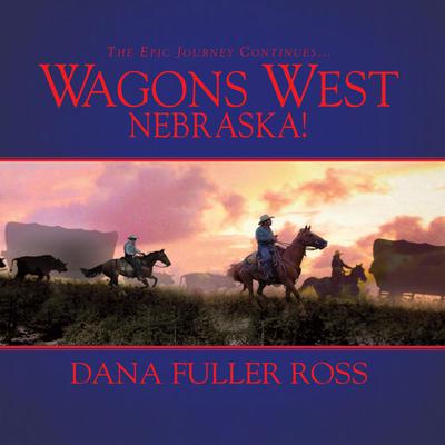 Wagons West Nebraska! by Dana Fuller Ross audiobook