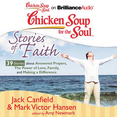 Chicken Soup for the Soul: Stories of Faith - 39 Stories about Answered Prayers, the Power of Love, Family, and Making a Differe by Jack Canfield audiobook