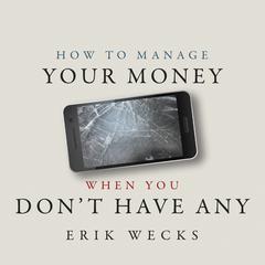 How to Manage Your Money When You Don’t Have Any by Erik Wecks audiobook