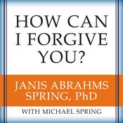 How Can I Forgive You? by  Janis A. Spring PhD audiobook