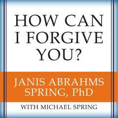 How Can I Forgive You? by Janis A. Spring audiobook