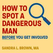 How to Spot a Dangerous Man Before You Get Involved by  Sandra L. Brown MA audiobook