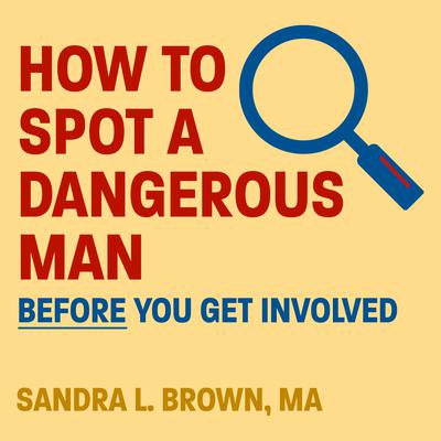 How to Spot a Dangerous Man Before You Get Involved by Sandra L. Brown audiobook